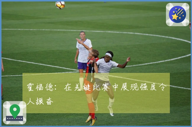 霍福德：在关键比赛中展现强度令人振奋