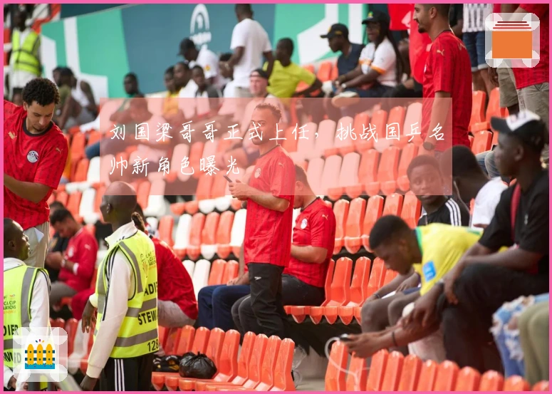 刘国梁哥哥正式上任，挑战国乒名帅新角色曝光