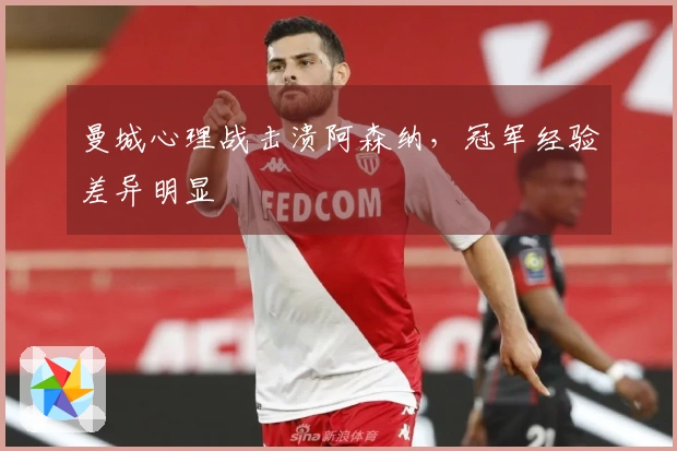 曼城心理战击溃阿森纳，冠军经验差异明显